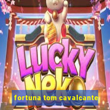 fortuna tom cavalcante